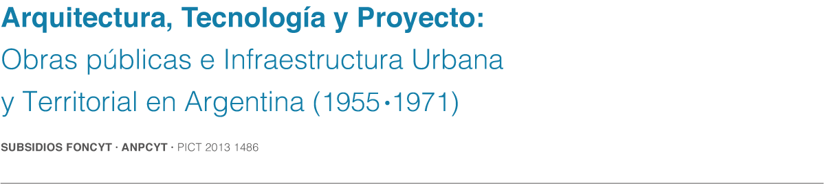 Arquitectura, Tecnología y Proyecto: Obras públicas e Infraestructura Urbana y Territorial en Argentina (1955 – 1971)